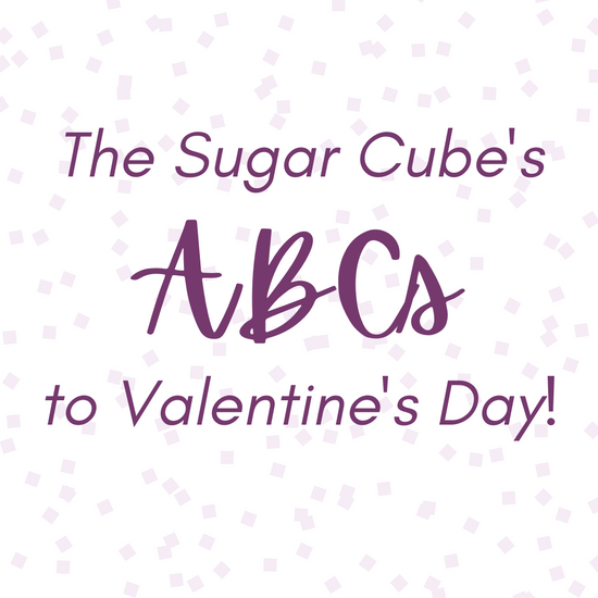The Sugar Cube's ABCs to Valentine's Day
